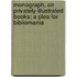 Monograph, On Privately-Illustrated Books; A Plea For Bibliomania