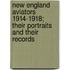 New England Aviators 1914-1918; Their Portraits And Their Records