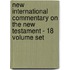 New International Commentary on the New Testament - 18 Volume Set