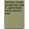 Northern Forest Canoe Trail Map 3, Adirondack North Country, East by Staff of the Northern Forest Canoe Trail