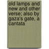 Old Lamps And New And Other Verse; Also By Gaza's Gate, A Cantata door Edward Willard Watson