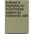 Outlines & Highlights For Intermediate Algebra By Rockswold, Isbn