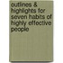 Outlines & Highlights For Seven Habits Of Highly Effective People
