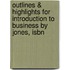 Outlines & Highlights For Introduction To Business By Jones, Isbn