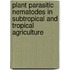 Plant Parasitic Nematodes in Subtropical and Tropical Agriculture