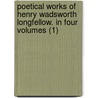 Poetical Works Of Henry Wadsworth Longfellow. In Four Volumes (1) by Henry Wardsworth Longfellow