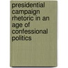 Presidential Campaign Rhetoric In An Age Of Confessional Politics door Brian T. Kaylor