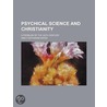 Psychical Science And Christianity; A Problem Of The Xxth Century door Emily Katharine Bates