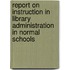 Report On Instruction In Library Administration In Normal Schools