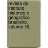 Revista Do Instituto Historico E Geografico Brasileiro, Volume 16 door Brasi Instituto Histó