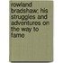 Rowland Bradshaw; His Struggles And Adventures On The Way To Fame