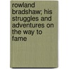 Rowland Bradshaw; His Struggles And Adventures On The Way To Fame by Thomas Hall