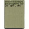 Selected Translations Pertaining To The Boer War - April 1, 1905. door Various.