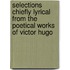 Selections Chiefly Lyrical From The Poetical Works Of Victor Hugo
