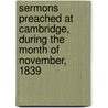 Sermons Preached At Cambridge, During The Month Of November, 1839 door Henry Melvill