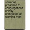 Sermons Preached To Congregations Chiefly Composed Of Working Men door John Robertson