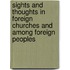 Sights And Thoughts In Foreign Churches And Among Foreign Peoples