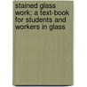 Stained Glass Work; A Text-Book For Students And Workers In Glass door Christopher Whall