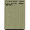 Story Of A Common Soldier Of Army Life In The Civil War 1861-1865 door Leander Stillwell