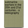 Submarine Warfare In The 20th And 21st Centuries - A Bibliography door Michelle Lee Huygen