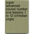 Super Advanced Course Number One Lessons 1 to 12 (Christian Yoga)