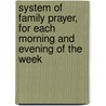 System Of Family Prayer, For Each Morning And Evening Of The Week door James Slade