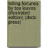 Telling Fortunes by Tea Leaves (Illustrated Edition) (Dodo Press)