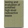Testing And Evaluation Of Solidified High-Level Radioactive Waste door A.R. Hall