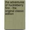 The Adventures Of Huckleberry Finn - The Original Classic Edition by Mark Swain