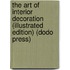 The Art of Interior Decoration (Illustrated Edition) (Dodo Press)