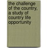 The Challenge Of The Country, A Study Of Country Life Opportunity door George Walter Fiske