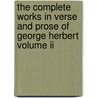 The Complete Works In Verse And Prose Of George Herbert Volume Ii door George Herbert