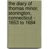 The Diary Of Thomas Minor, Stonington, Connecticut - 1653 To 1684 door Thomas Minor