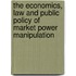 The Economics, Law And Public Policy Of Market Power Manipulation