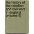 The History Of The Rebellion And Civil Wars In England (Volume 5)