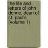 The Life And Letters Of John Donne, Dean Of St. Paul's (Volume 1) door Edmund Goose