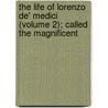The Life Of Lorenzo De' Medici (Volume 2); Called The Magnificent door William Roscoe