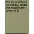 The Life Of Lorenzo De' Medici, Called The Magnificent (Volume 2)