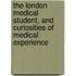 The London Medical Student, And Curiosities Of Medical Experience