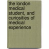 The London Medical Student, And Curiosities Of Medical Experience by Punch