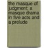 The Masque Of Judgment; A Masque Drama In Five Acts And A Prelude