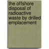 The Offshore Disposal Of Radioactive Waste By Drilled Emplacement door M.R.C. Bury