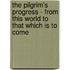 The Pilgrim's Progress - From This World To That Which Is To Come