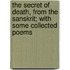 The Secret Of Death, From The Sanskrit; With Some Collected Poems