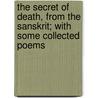 The Secret Of Death, From The Sanskrit; With Some Collected Poems door Sir Edwin Arnold