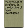 The Typologt Of Scripture, Or, The Doctrine Of Types Investigated door Patrick Fairbairn