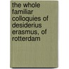 The Whole Familiar Colloquies Of Desiderius Erasmus, Of Rotterdam door Desiderius Erasmus