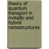 Theory of Quantum Transport in Metallic and Hybrid Nanostructures