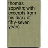 Thomas Sopwith; With Excerpts From His Diary Of Fifty-Seven Years door Sir Benjamin Ward Richardson