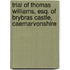 Trial Of Thomas Williams, Esq. Of Brybras Castle, Caernarvonshire